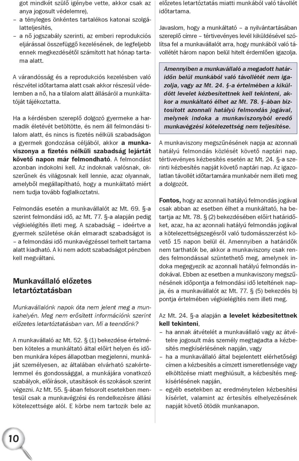 A várandósság és a reprodukciós kezelésben való részvétel időtartama alatt csak akkor részesül védelemben a nő, ha a tilalom alatt állásáról a munkáltatóját tájékoztatta.