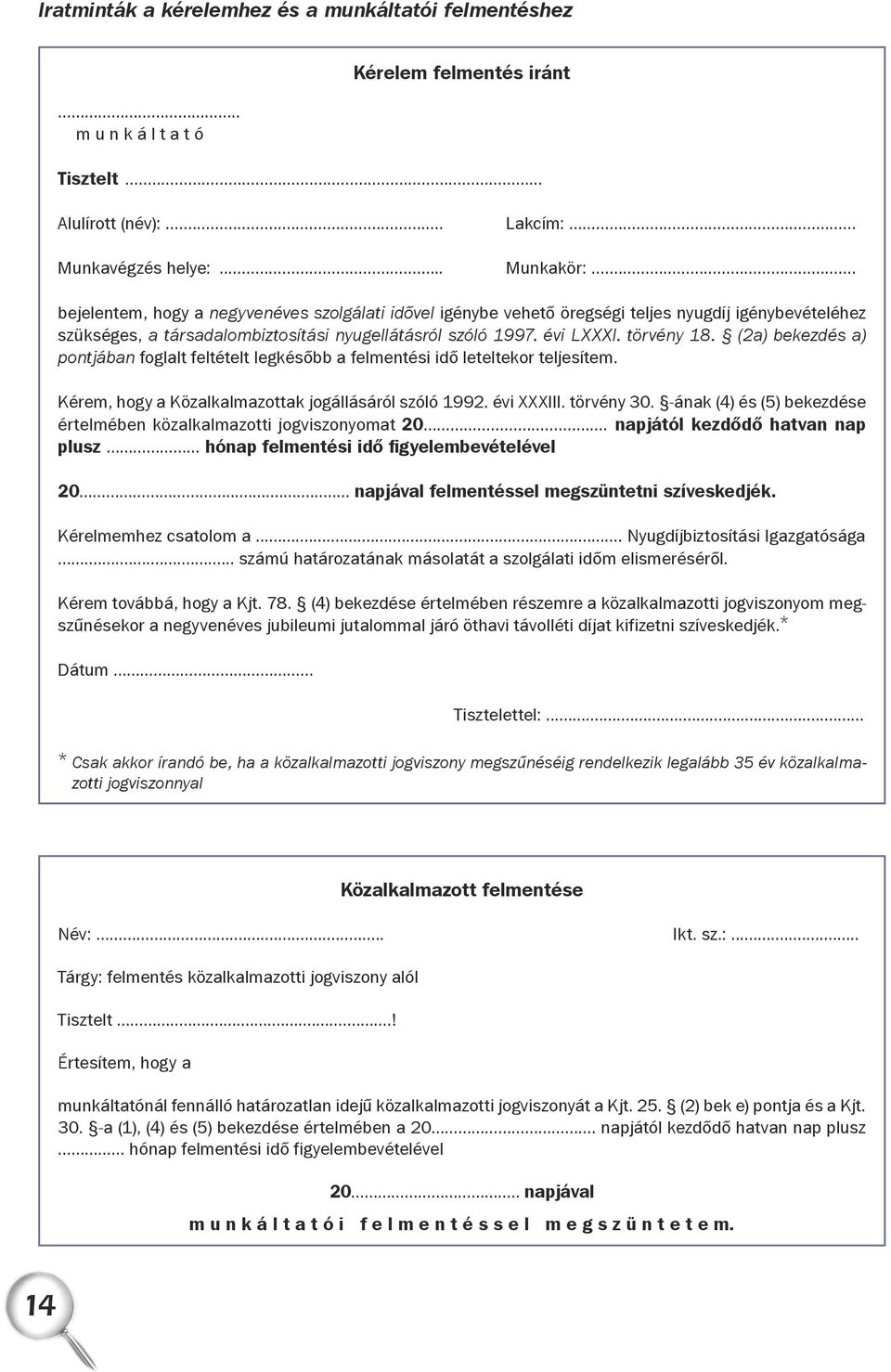 (2a) bekezdés a) pontjában foglalt feltételt legkésőbb a felmentési idő leteltekor teljesítem. Kérem, hogy a Közalkalmazottak jogállásáról szóló 1992. évi XXXIII. törvény 30.