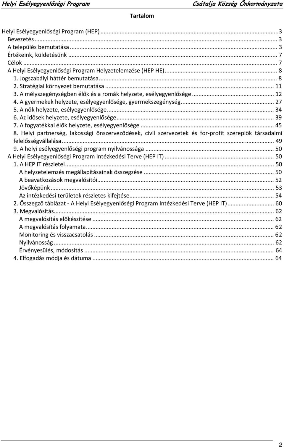 A gyermekek helyzete, esélyegyenlősége, gyermekszegénység... 27 5. A nők helyzete, esélyegyenlősége... 34 6. Az idősek helyzete, esélyegyenlősége... 39 7.