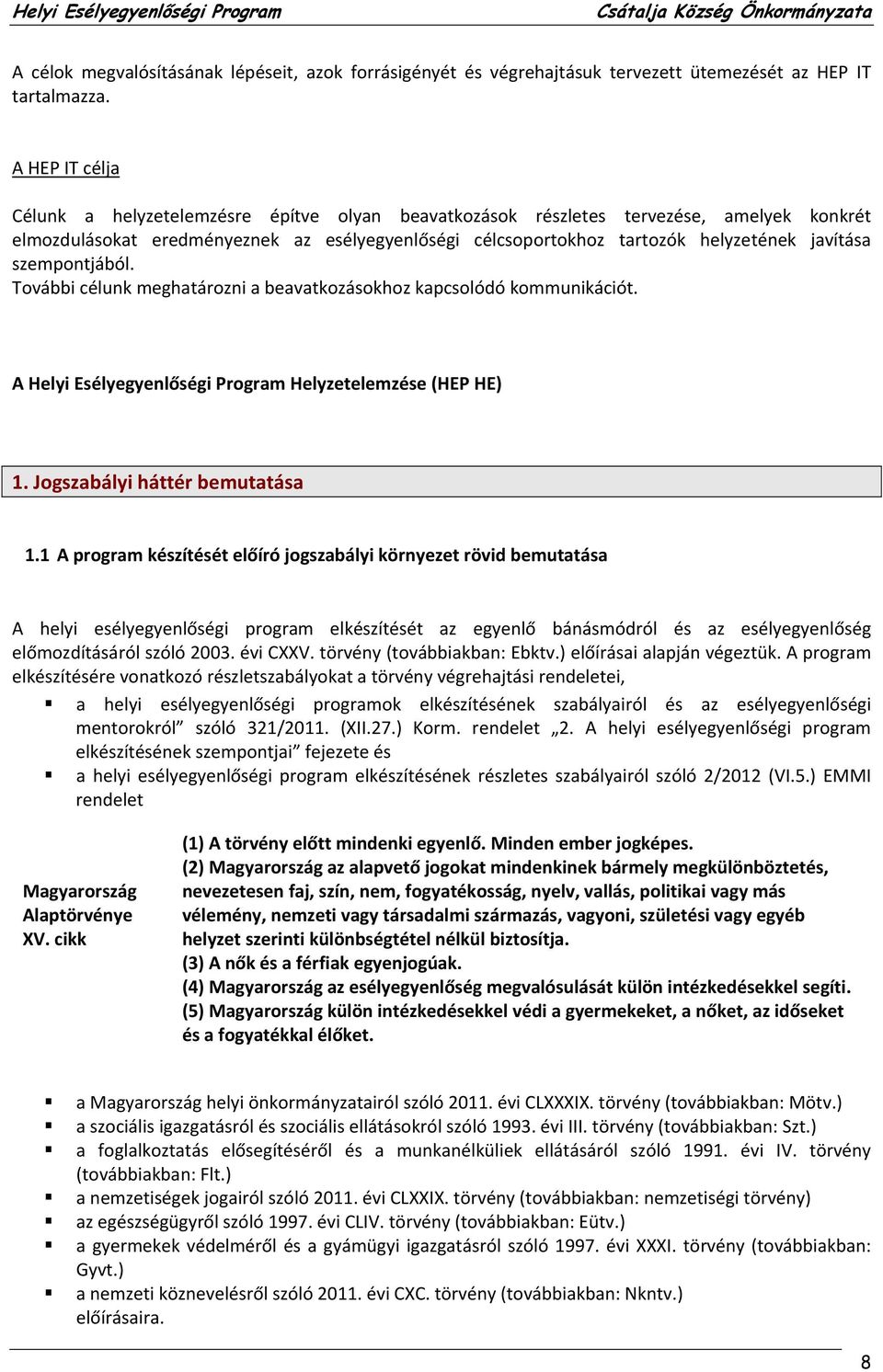 szempontjából. További célunk meghatározni a beavatkozásokhoz kapcsolódó kommunikációt. A Helyi Esélyegyenlőségi Program Helyzetelemzése (HEP HE) 1. Jogszabályi háttér bemutatása 1.