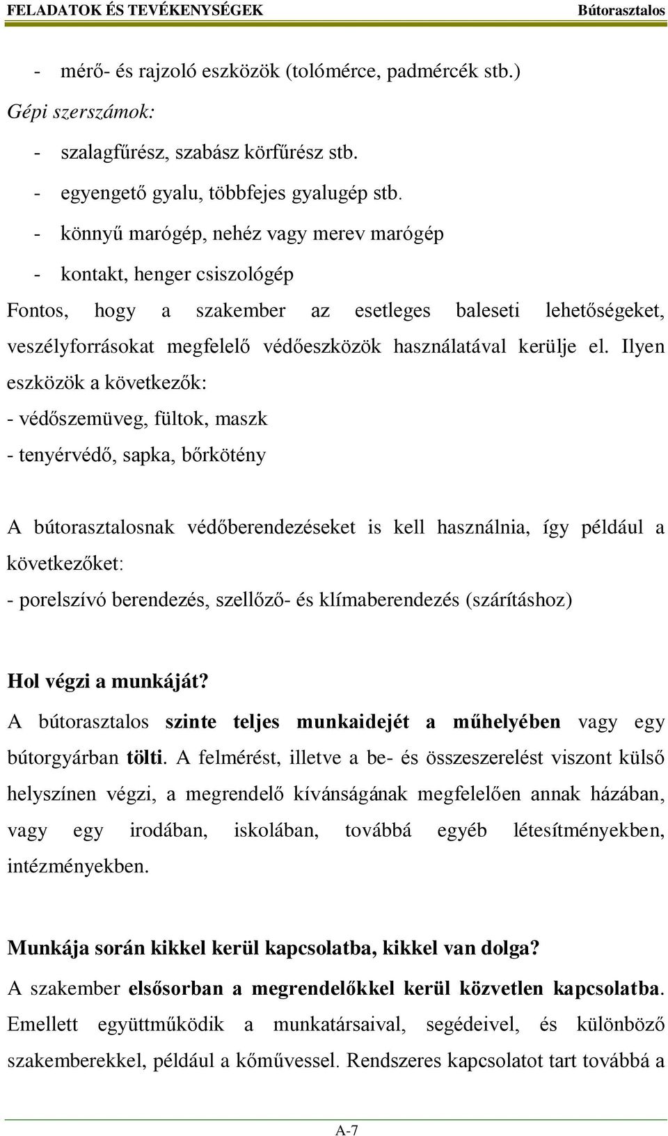 el. Ilyen eszközök a következők: - védőszemüveg, fültok, maszk - tenyérvédő, sapka, bőrkötény A bútorasztalosnak védőberendezéseket is kell használnia, így például a következőket: - porelszívó