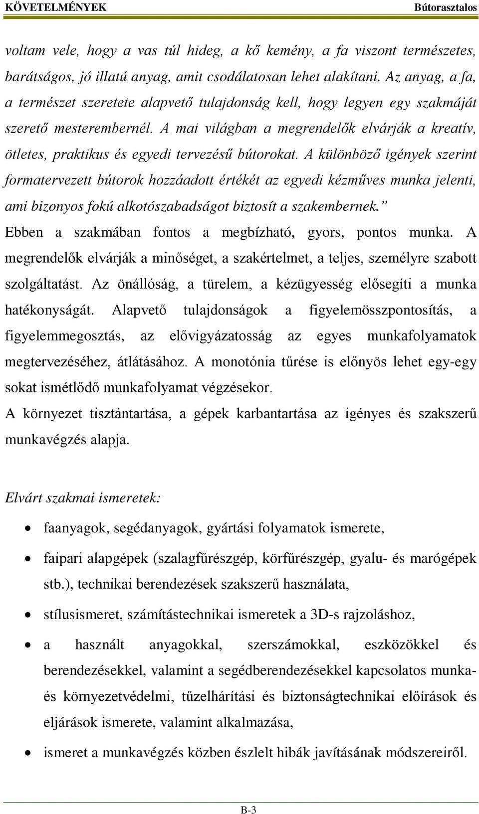 A mai világban a megrendelők elvárják a kreatív, ötletes, praktikus és egyedi tervezésű bútorokat.