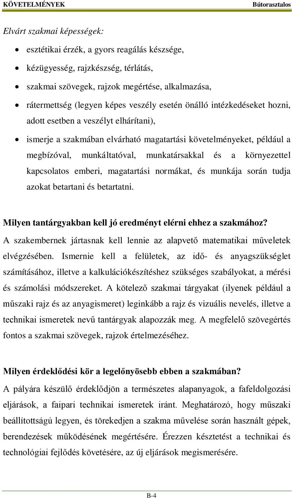 környezettel kapcsolatos emberi, magatartási normákat, és munkája során tudja azokat betartani és betartatni. Milyen tantárgyakban kell jó eredményt elérni ehhez a szakmához?