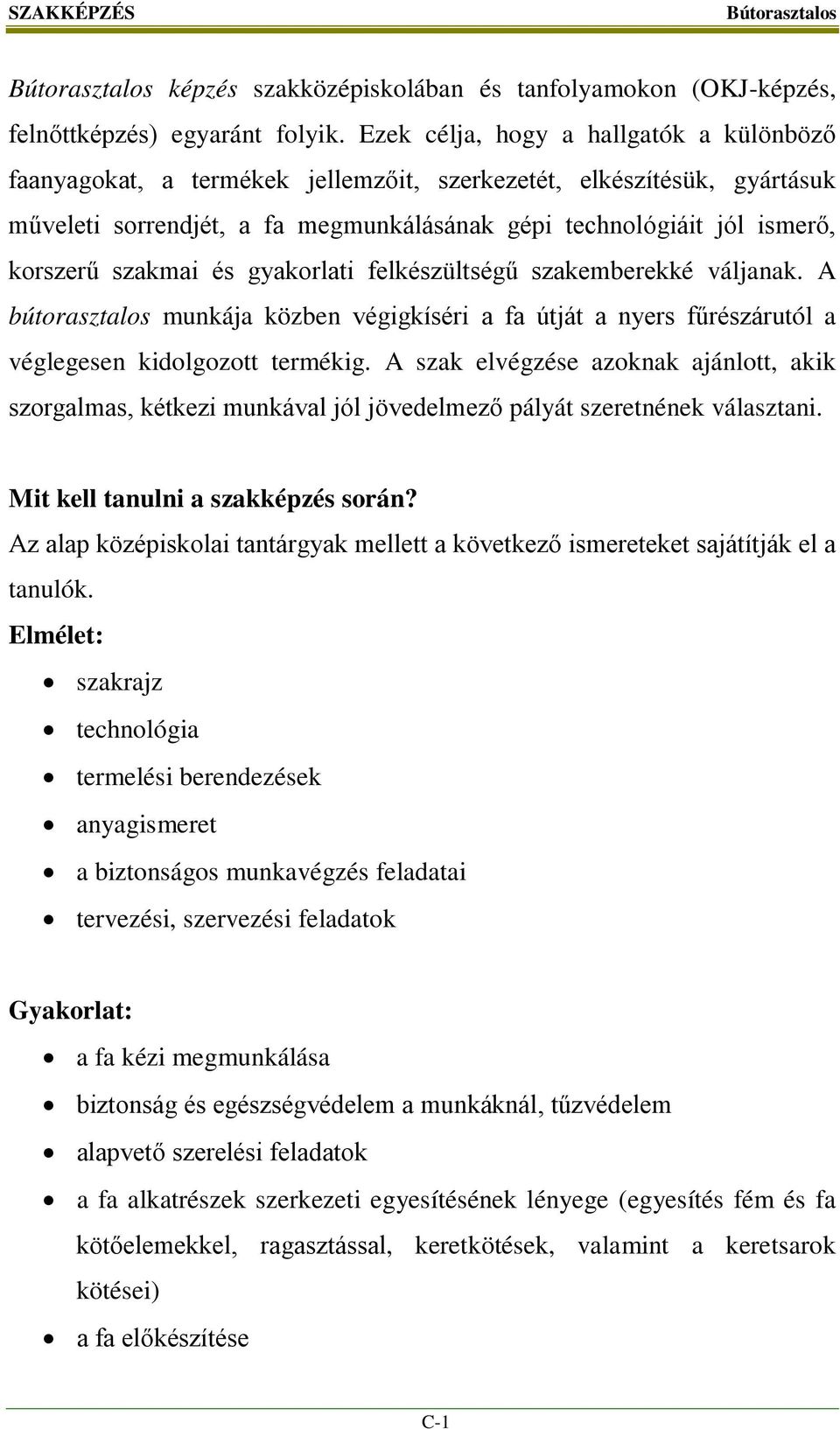 szakmai és gyakorlati felkészültségű szakemberekké váljanak. A bútorasztalos munkája közben végigkíséri a fa útját a nyers fűrészárutól a véglegesen kidolgozott termékig.