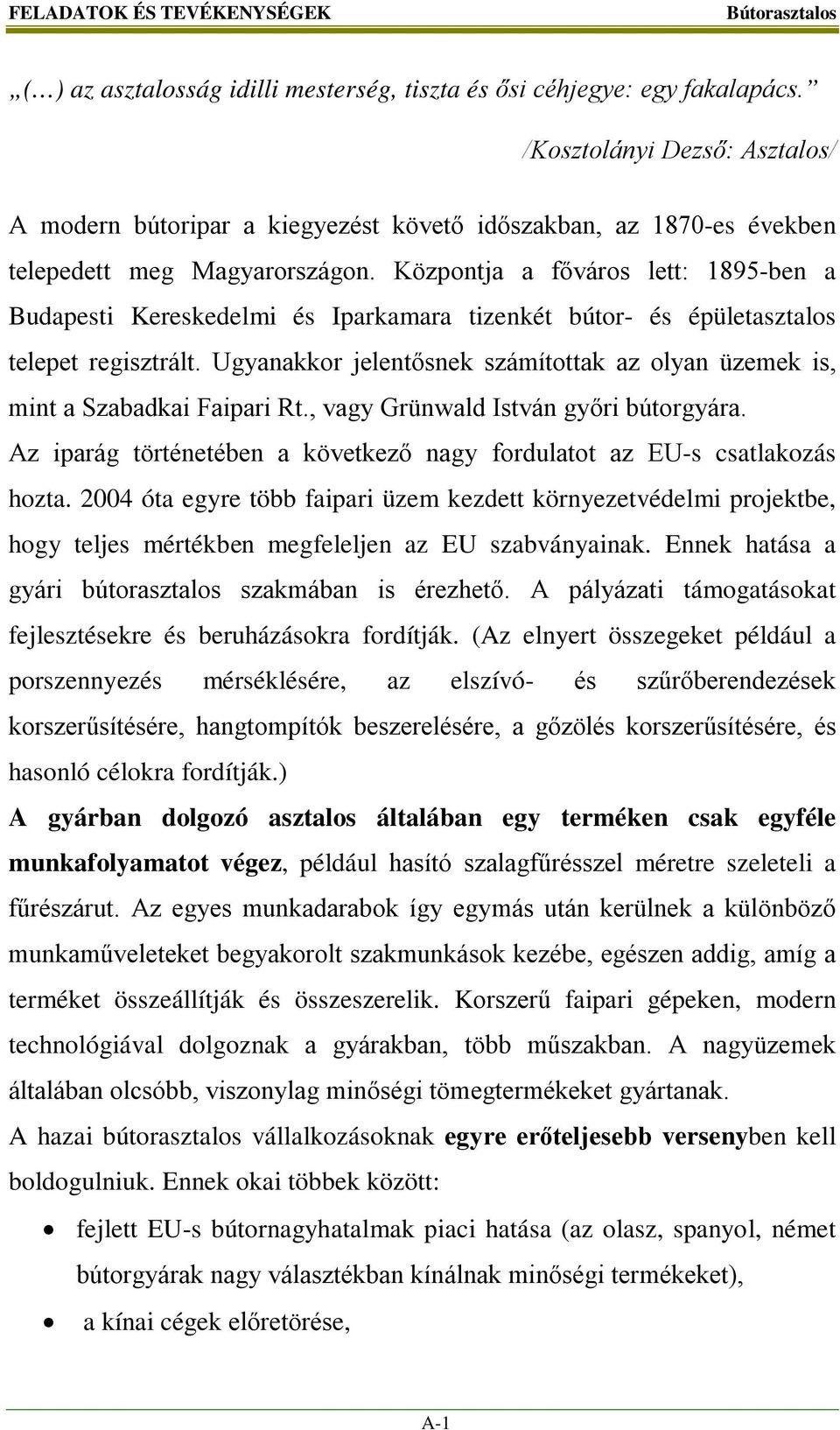 Központja a főváros lett: 1895-ben a Budapesti Kereskedelmi és Iparkamara tizenkét bútor- és épületasztalos telepet regisztrált.