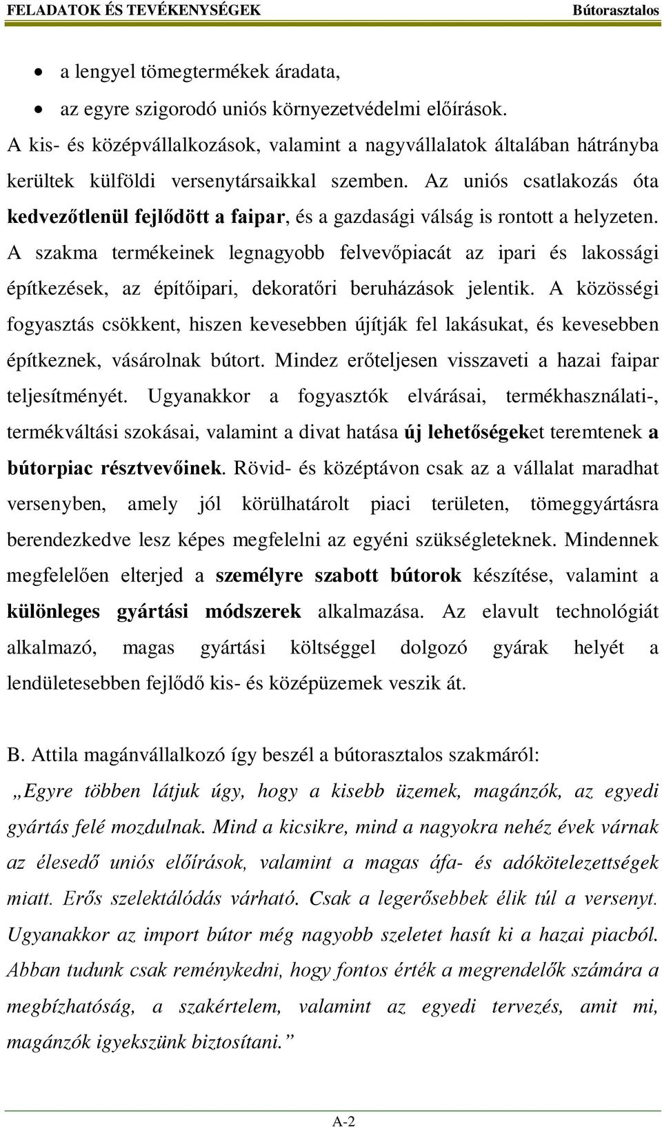 Az uniós csatlakozás óta kedvezőtlenül fejlődött a faipar, és a gazdasági válság is rontott a helyzeten.