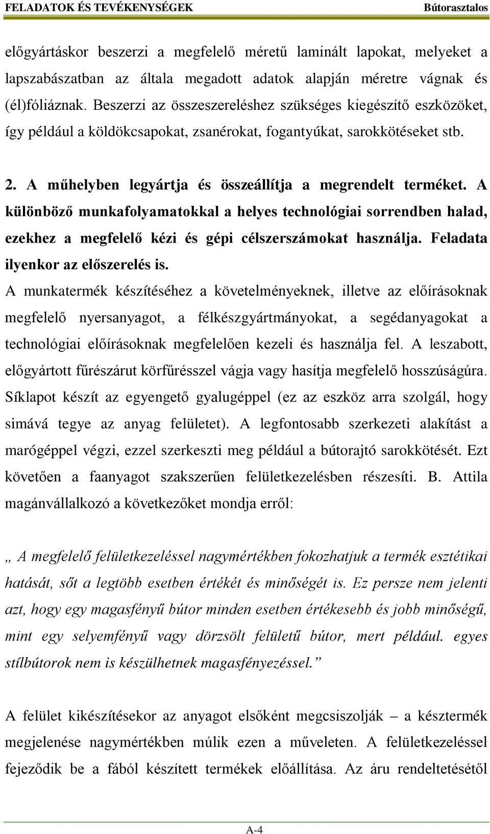 A különböző munkafolyamatokkal a helyes technológiai sorrendben halad, ezekhez a megfelelő kézi és gépi célszerszámokat használja. Feladata ilyenkor az előszerelés is.