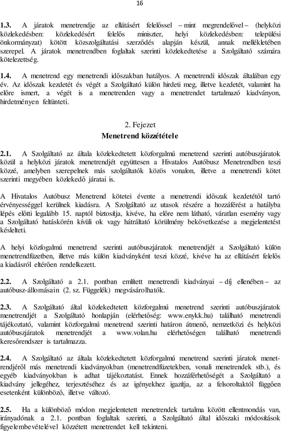 szerződés alapján készül, annak mellékletében szerepel. A járatok menetrendben foglaltak szerinti közlekedtetése a Szolgáltató számára kötelezettség. 1.4.