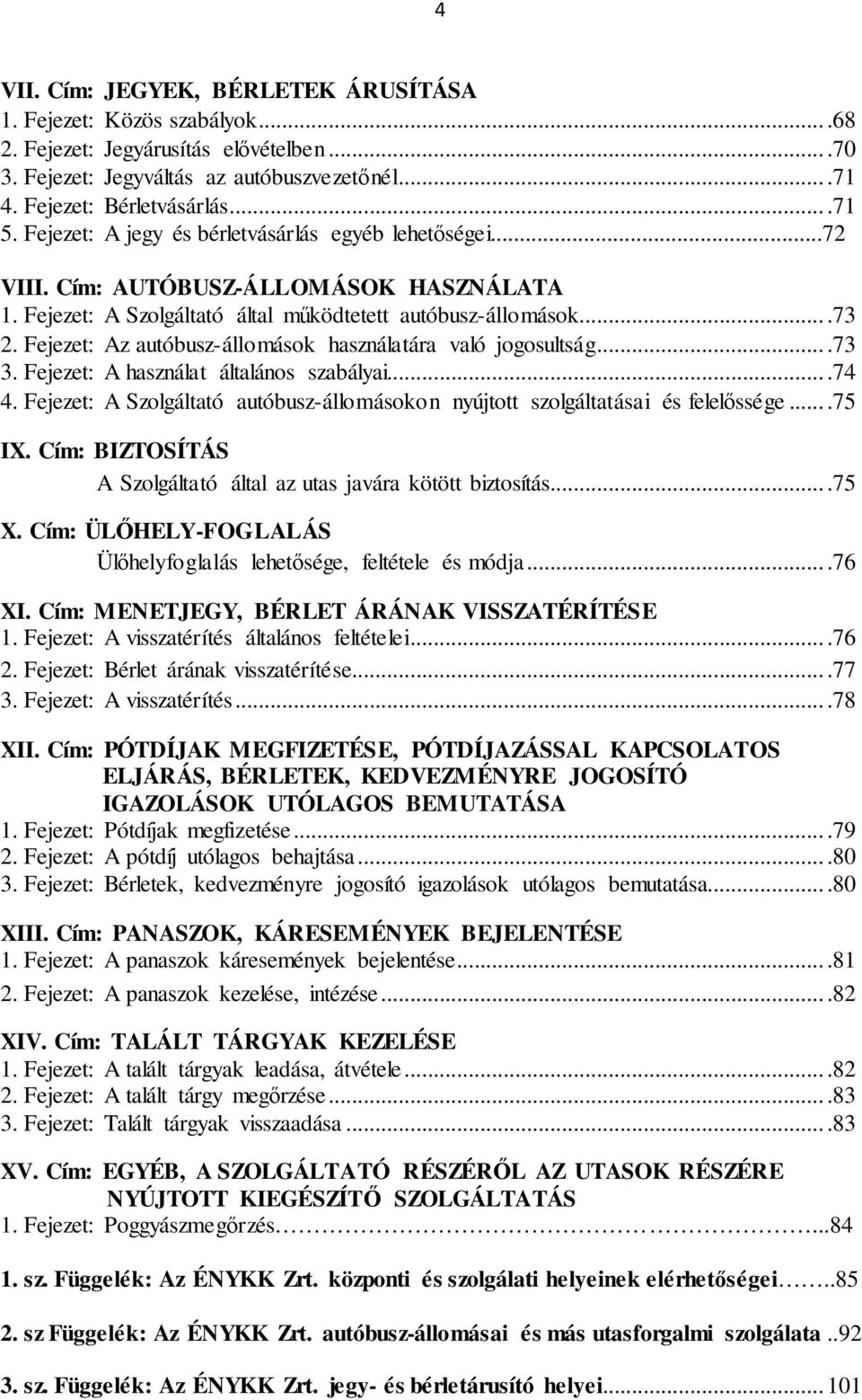 Fejezet: Az autóbusz-állomások használatára való jogosultság....73 3. Fejezet: A használat általános szabályai....74 4.