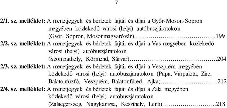 melléklet: A menetjegyek és bérletek fajtái és díjai a Veszprém megyében közlekedő városi (helyi) autóbuszjáratokon (Pápa, Várpalota, Zirc, Balatonfűzfő, Veszprém,