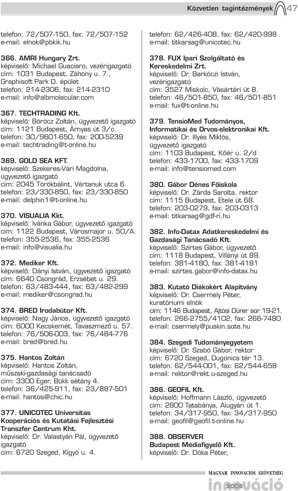 telefon: 30/9601-650, fax: 200-5239 e-mail: techtrading@t-online.hu 369. GOLD SEA KFT. képviselő: Szekeres-Vári Magdolna, cím: 2045 Törökbálint, Vértanuk utca 6.