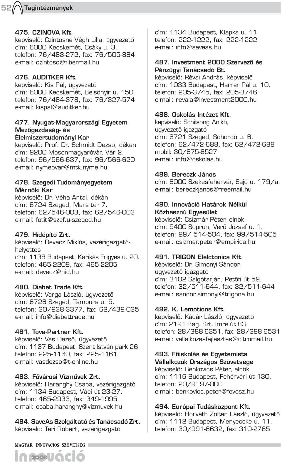 Nyugat-Magyarországi Egyetem Mezőgazdaság- és Élelmiszertudományi Kar képviselő: Prof. Dr. Schmidt Dezsõ, dékán cím: 9200 Mosonmagyaróvár, Vár 2.