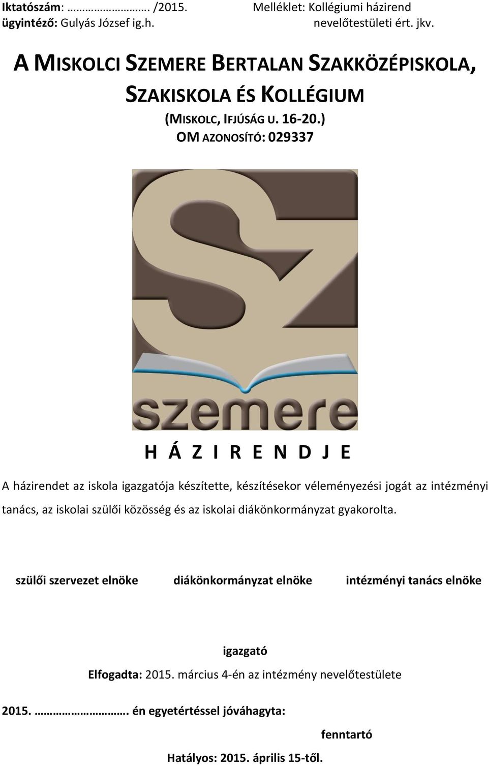 ) OM AZONOSÍTÓ: 029337 H Á Z I R E N D J E A házirendet az iskola igazgatója készítette, készítésekor véleményezési jogát az intézményi tanács, az iskolai