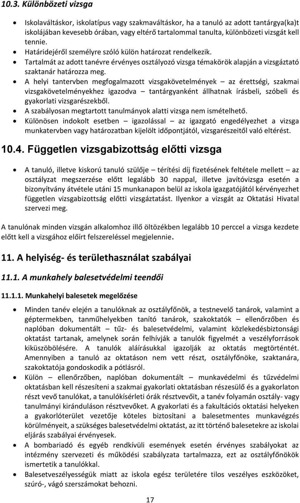 A helyi tantervben megfogalmazott vizsgakövetelmények az érettségi, szakmai vizsgakövetelményekhez igazodva tantárgyanként állhatnak írásbeli, szóbeli és gyakorlati vizsgarészekből.