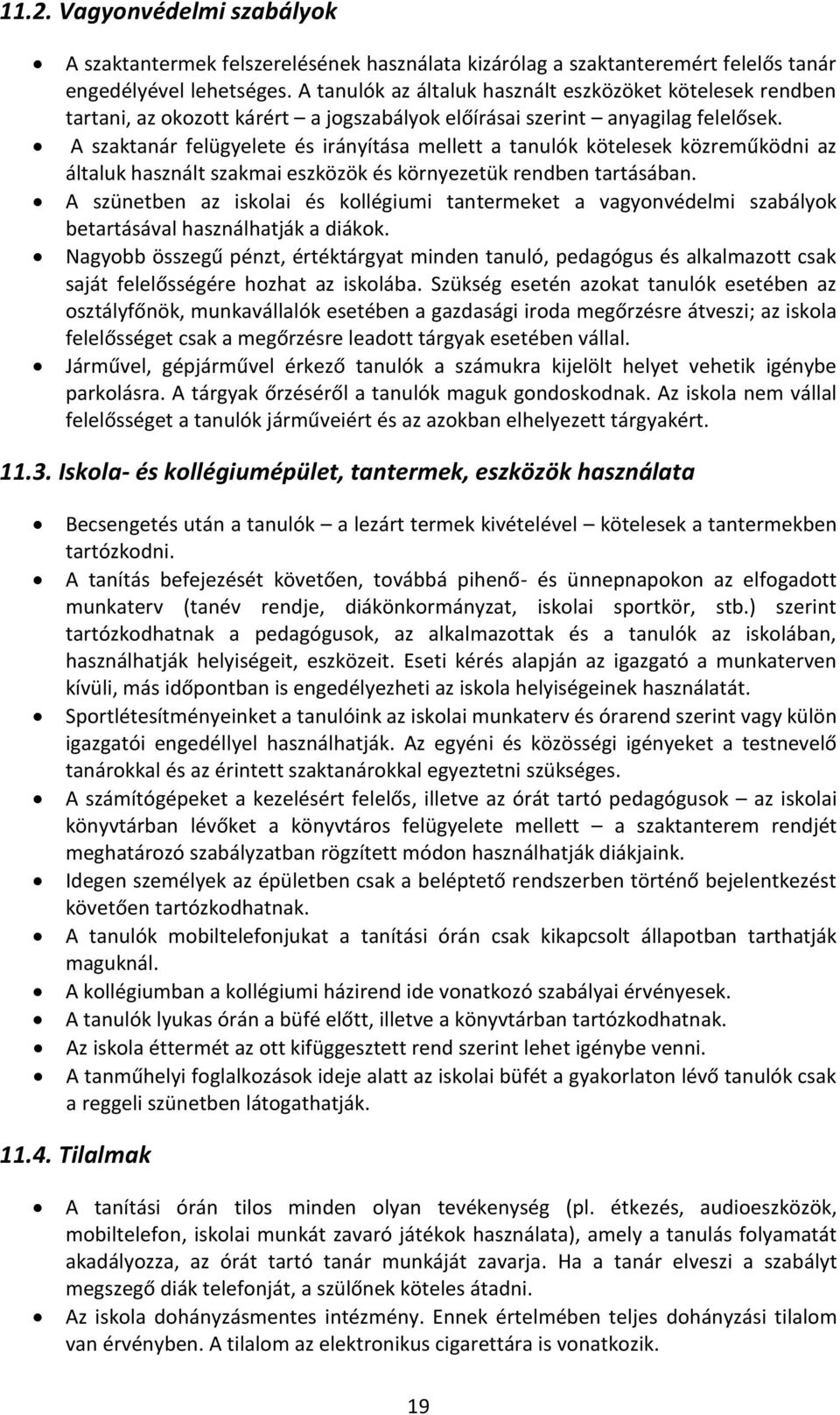 A szaktanár felügyelete és irányítása mellett a tanulók kötelesek közreműködni az általuk használt szakmai eszközök és környezetük rendben tartásában.