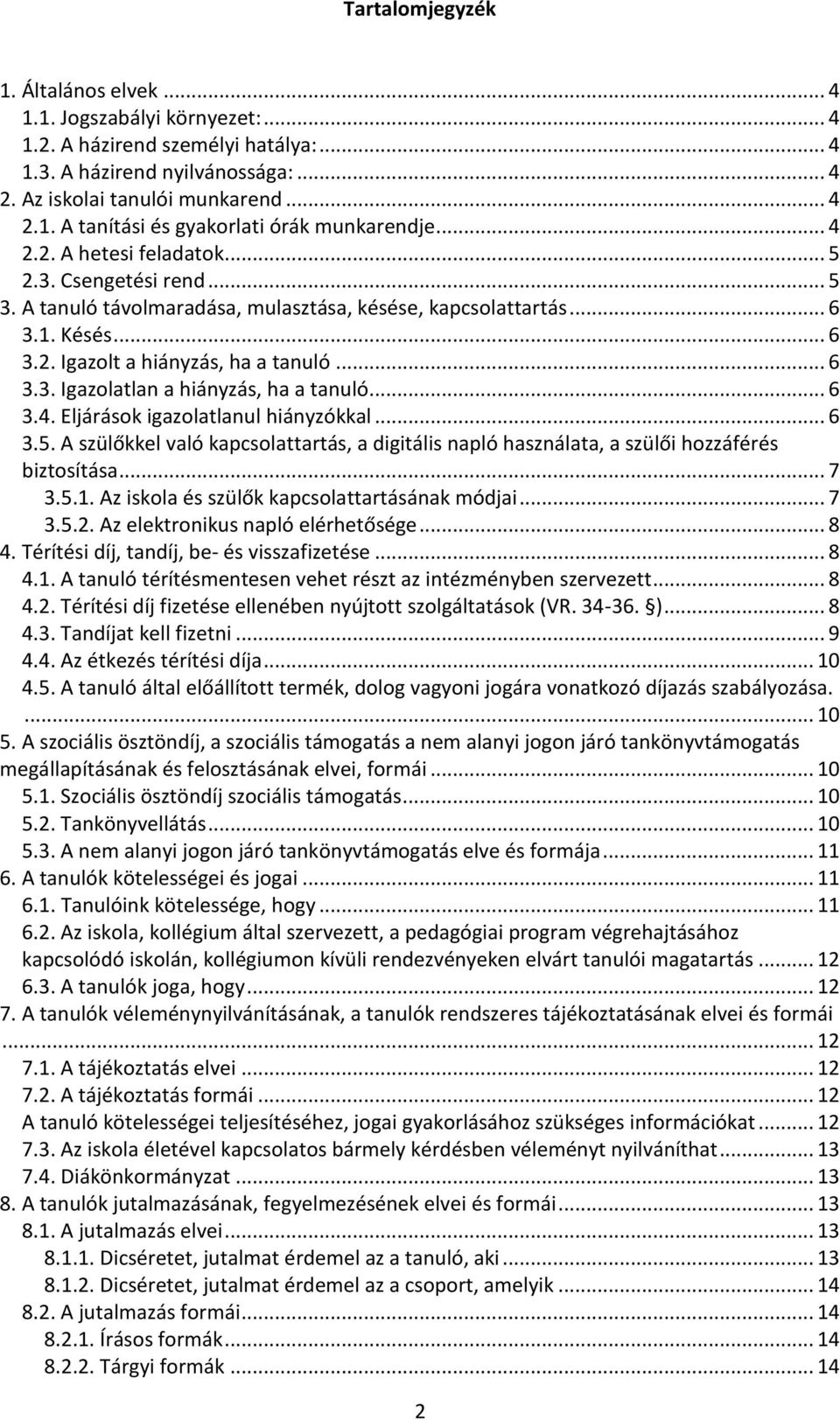 .. 6 3.4. Eljárások igazolatlanul hiányzókkal... 6 3.5. A szülőkkel való kapcsolattartás, a digitális napló használata, a szülői hozzáférés biztosítása... 7 3.5.1.