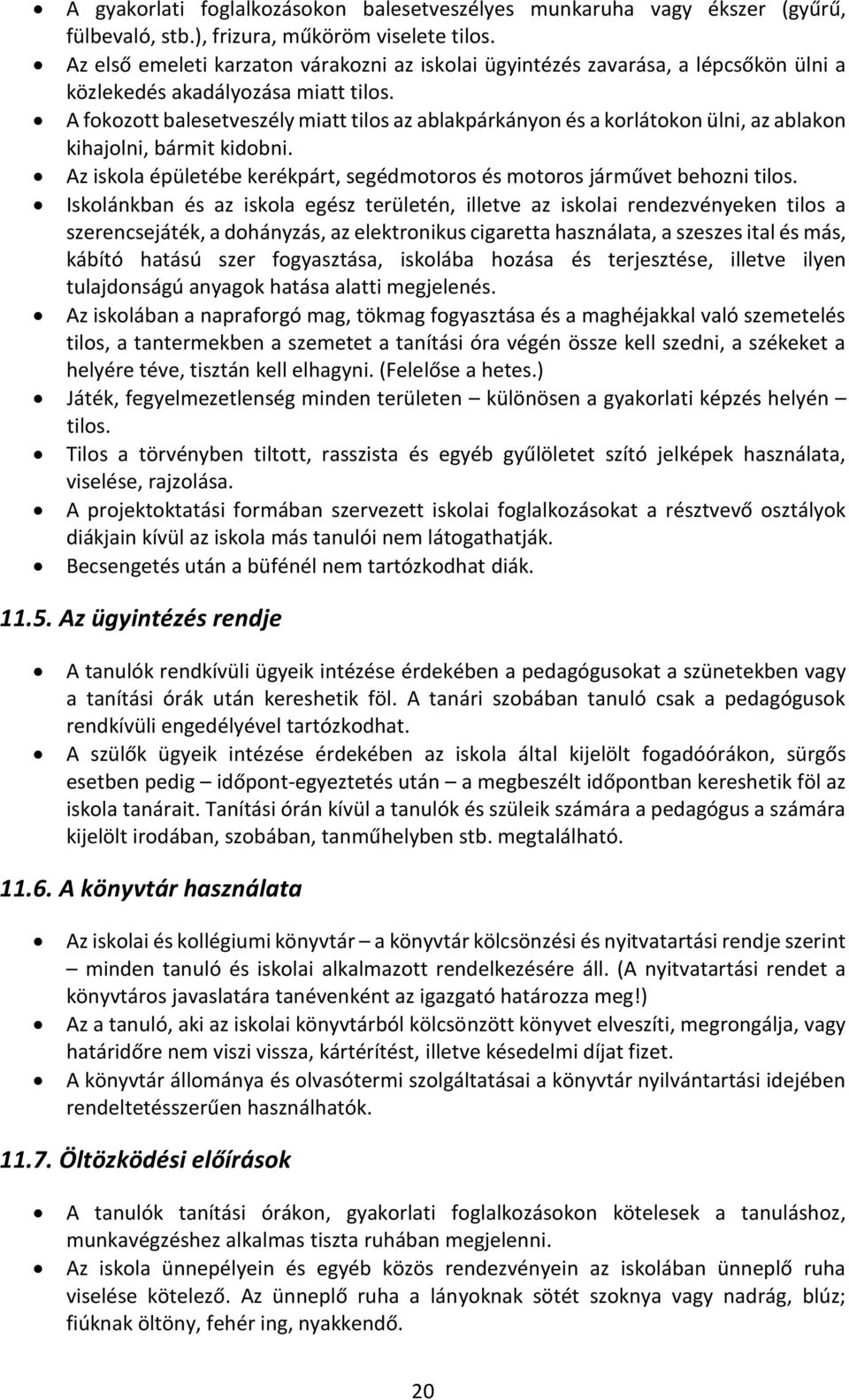 A fokozott balesetveszély miatt tilos az ablakpárkányon és a korlátokon ülni, az ablakon kihajolni, bármit kidobni. Az iskola épületébe kerékpárt, segédmotoros és motoros járművet behozni tilos.