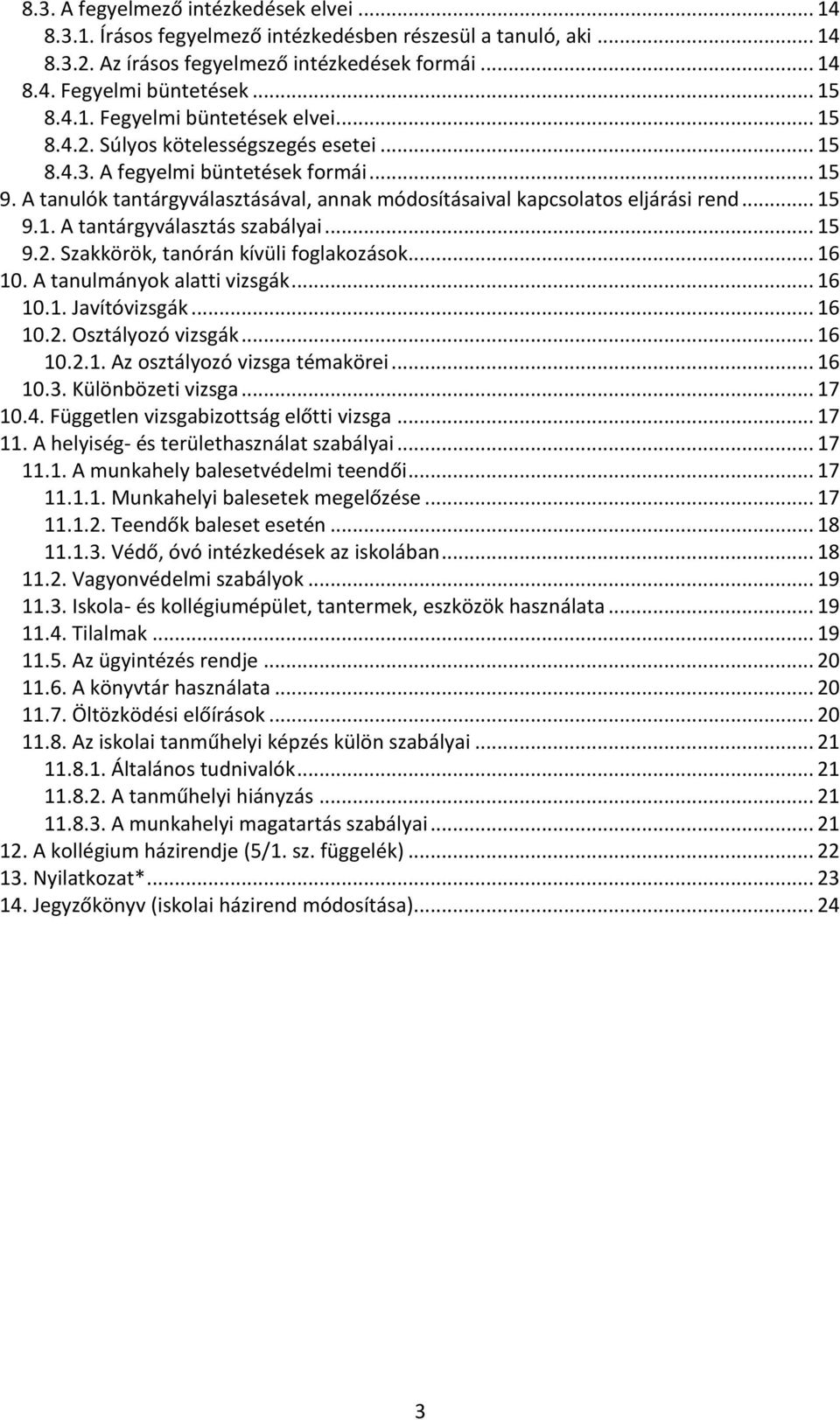 .. 15 9.2. Szakkörök, tanórán kívüli foglakozások... 16 10. A tanulmányok alatti vizsgák... 16 10.1. Javítóvizsgák... 16 10.2. Osztályozó vizsgák... 16 10.2.1. Az osztályozó vizsga témakörei... 16 10.3.