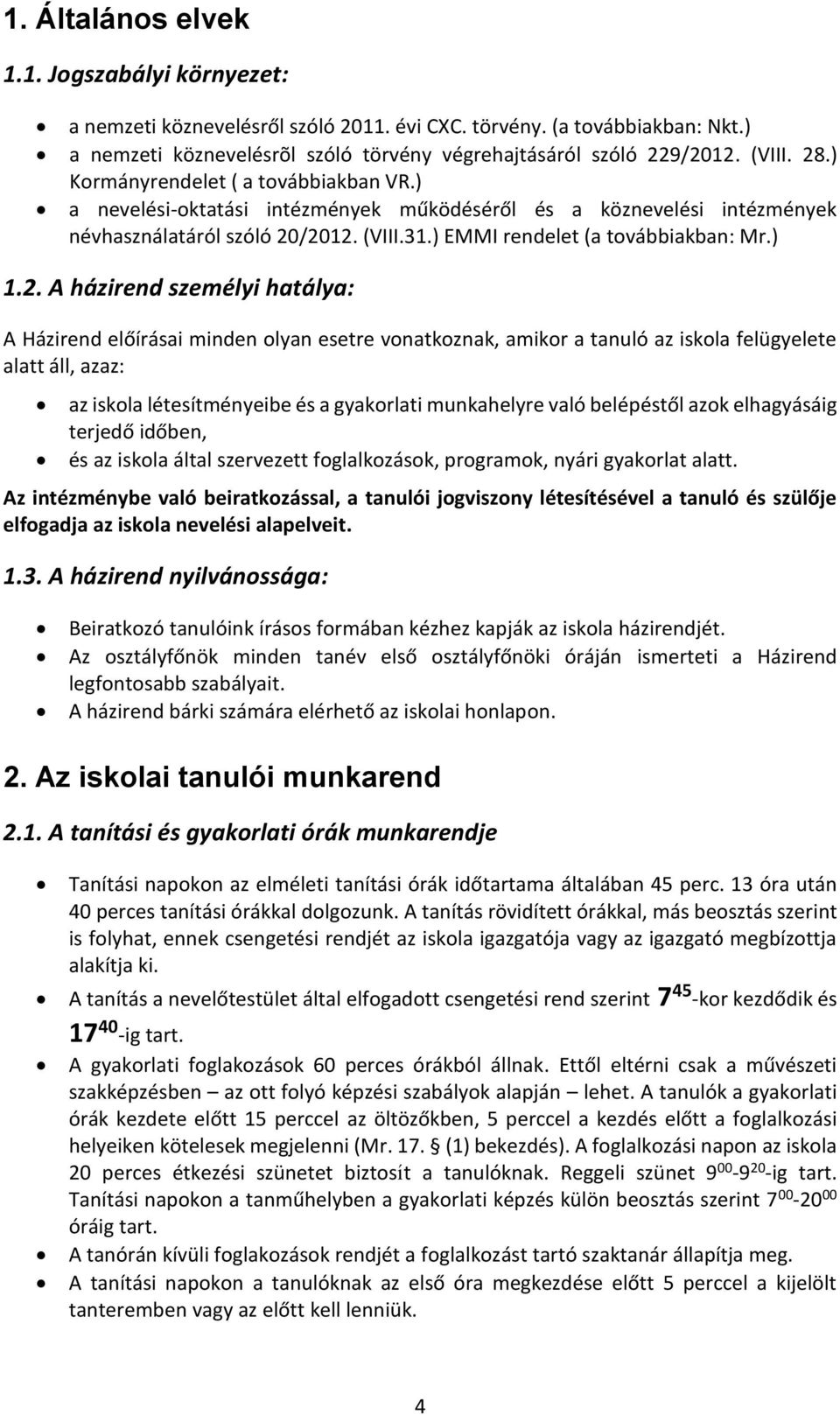 A házirend személyi hatálya: A Házirend előírásai minden olyan esetre vonatkoznak, amikor a tanuló az iskola felügyelete alatt áll, azaz: az iskola létesítményeibe és a gyakorlati munkahelyre való