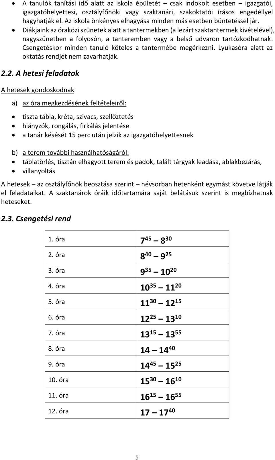 Diákjaink az óraközi szünetek alatt a tantermekben (a lezárt szaktantermek kivételével), nagyszünetben a folyosón, a tanteremben vagy a belső udvaron tartózkodhatnak.