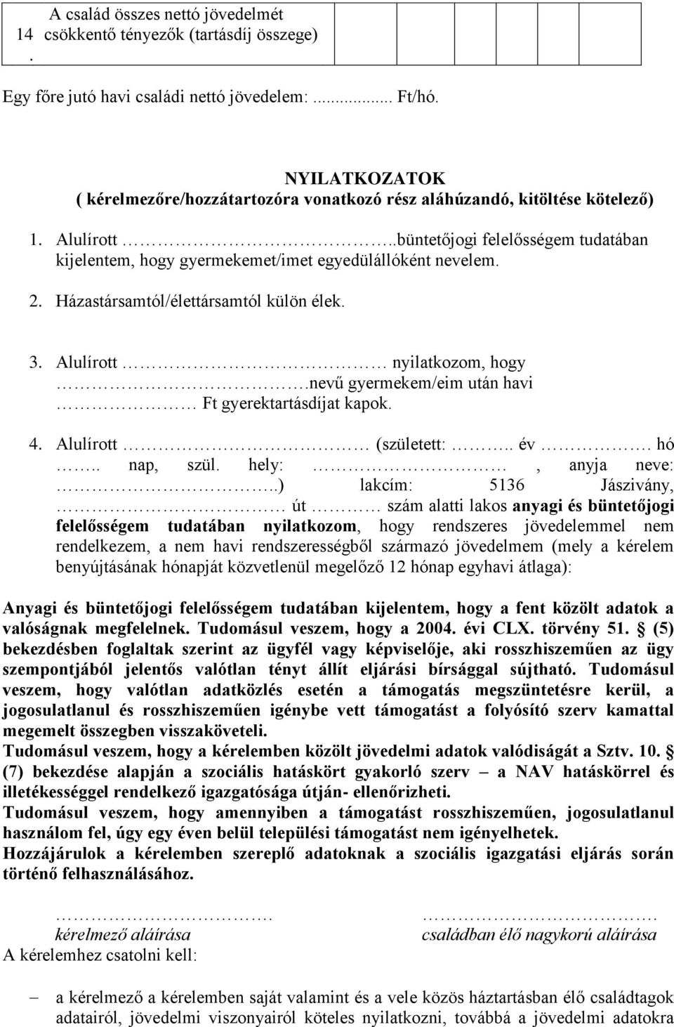 Házastársamtól/élettársamtól külön élek. 3. Alulírott nyilatkozom, hogy.nevű gyermekem/eim után havi Ft gyerektartásdíjat kapok. 4. Alulírott (született:.. év. hó.. nap, szül. hely:, anyja neve:.