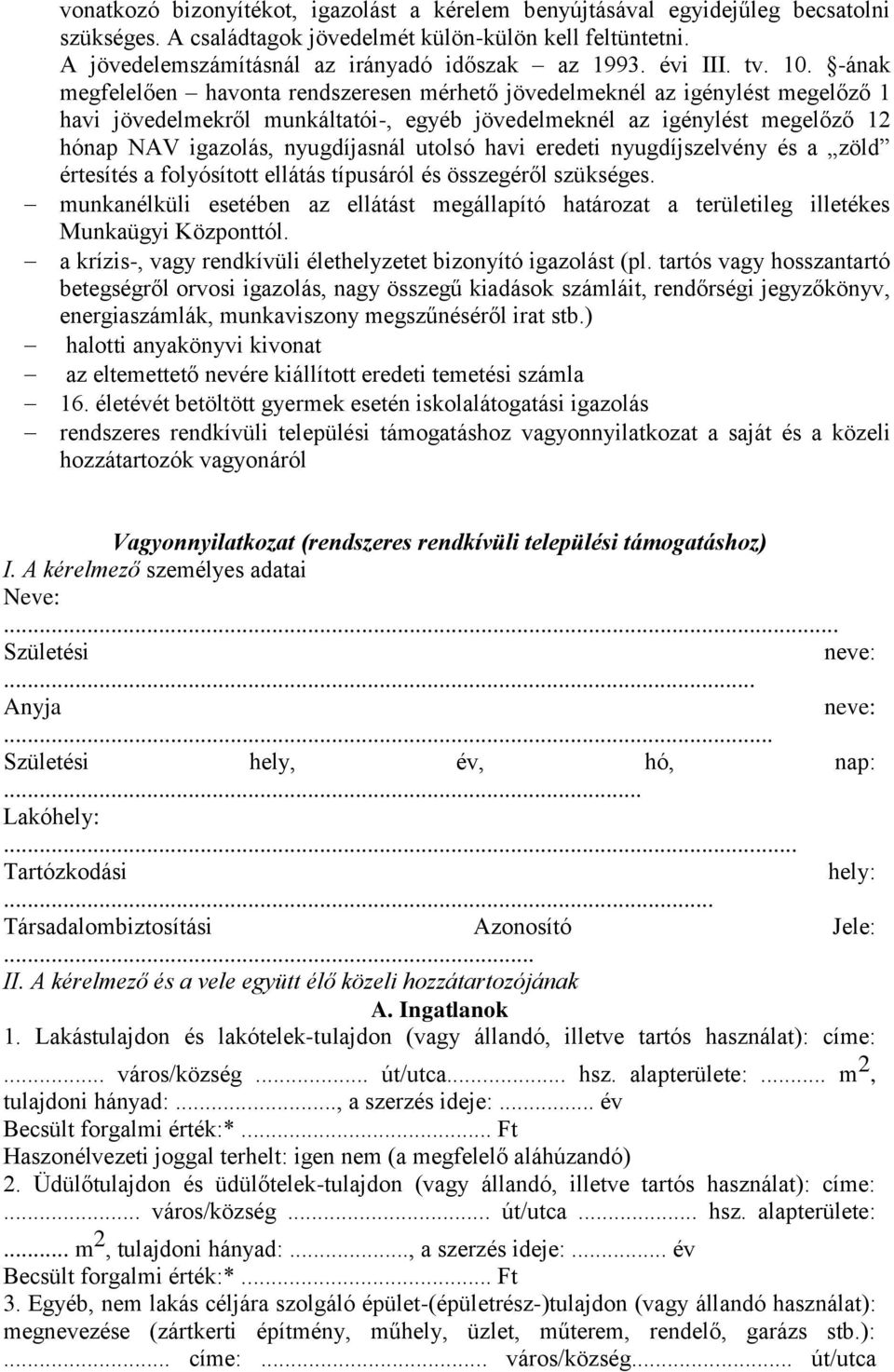 -ának megfelelően havonta rendszeresen mérhető jövedelmeknél az igénylést megelőző 1 havi jövedelmekről munkáltatói-, egyéb jövedelmeknél az igénylést megelőző 12 hónap NAV igazolás, nyugdíjasnál