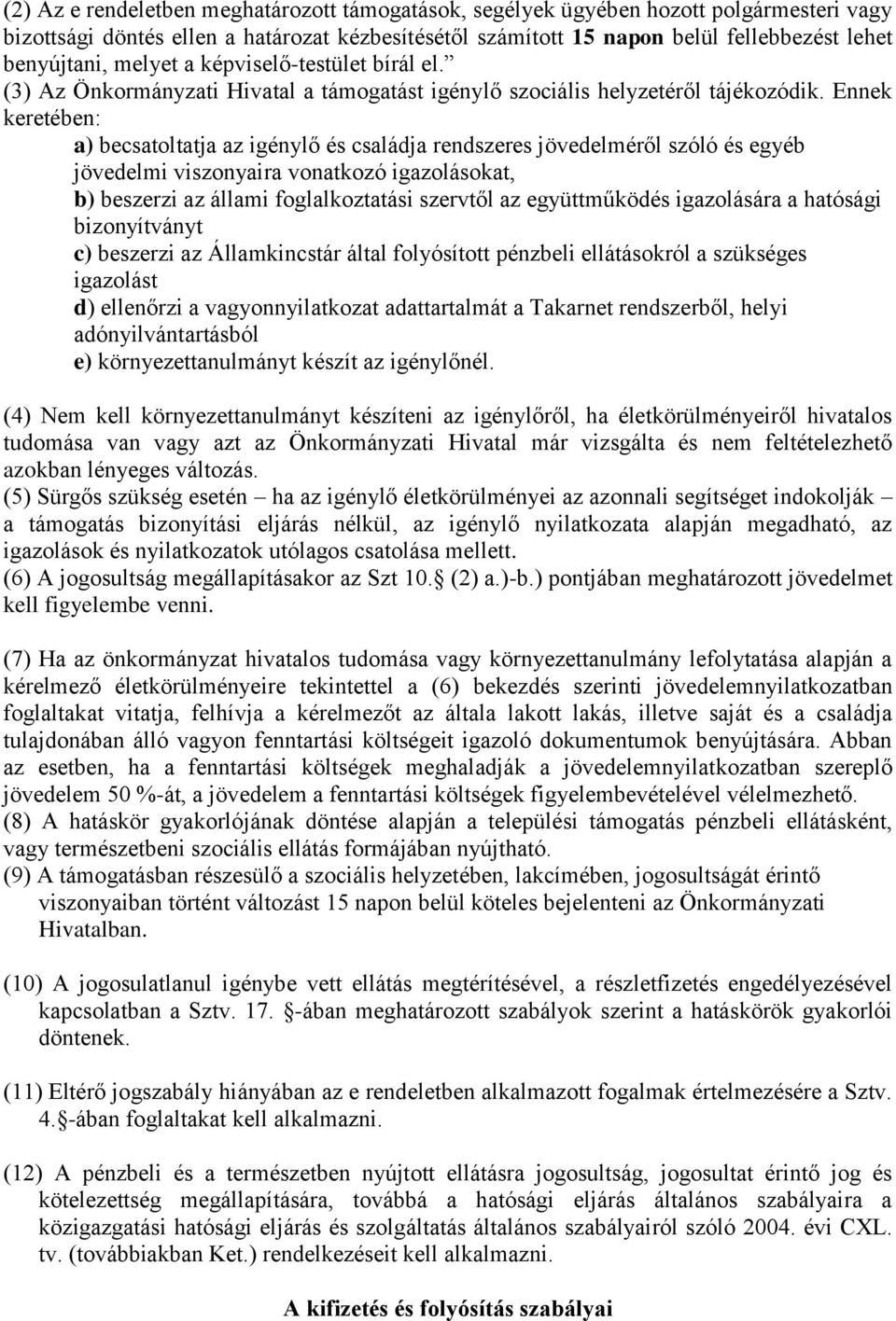 Ennek keretében: a) becsatoltatja az igénylő és családja rendszeres jövedelméről szóló és egyéb jövedelmi viszonyaira vonatkozó igazolásokat, b) beszerzi az állami foglalkoztatási szervtől az