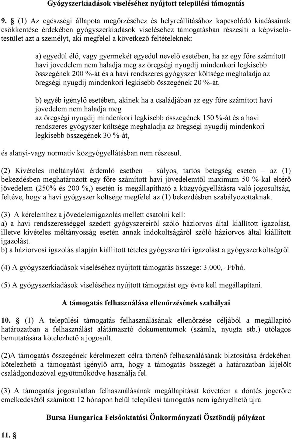 megfelel a következő feltételeknek: a) egyedül élő, vagy gyermekét egyedül nevelő esetében, ha az egy főre számított havi jövedelem nem haladja meg az öregségi nyugdíj mindenkori legkisebb összegének