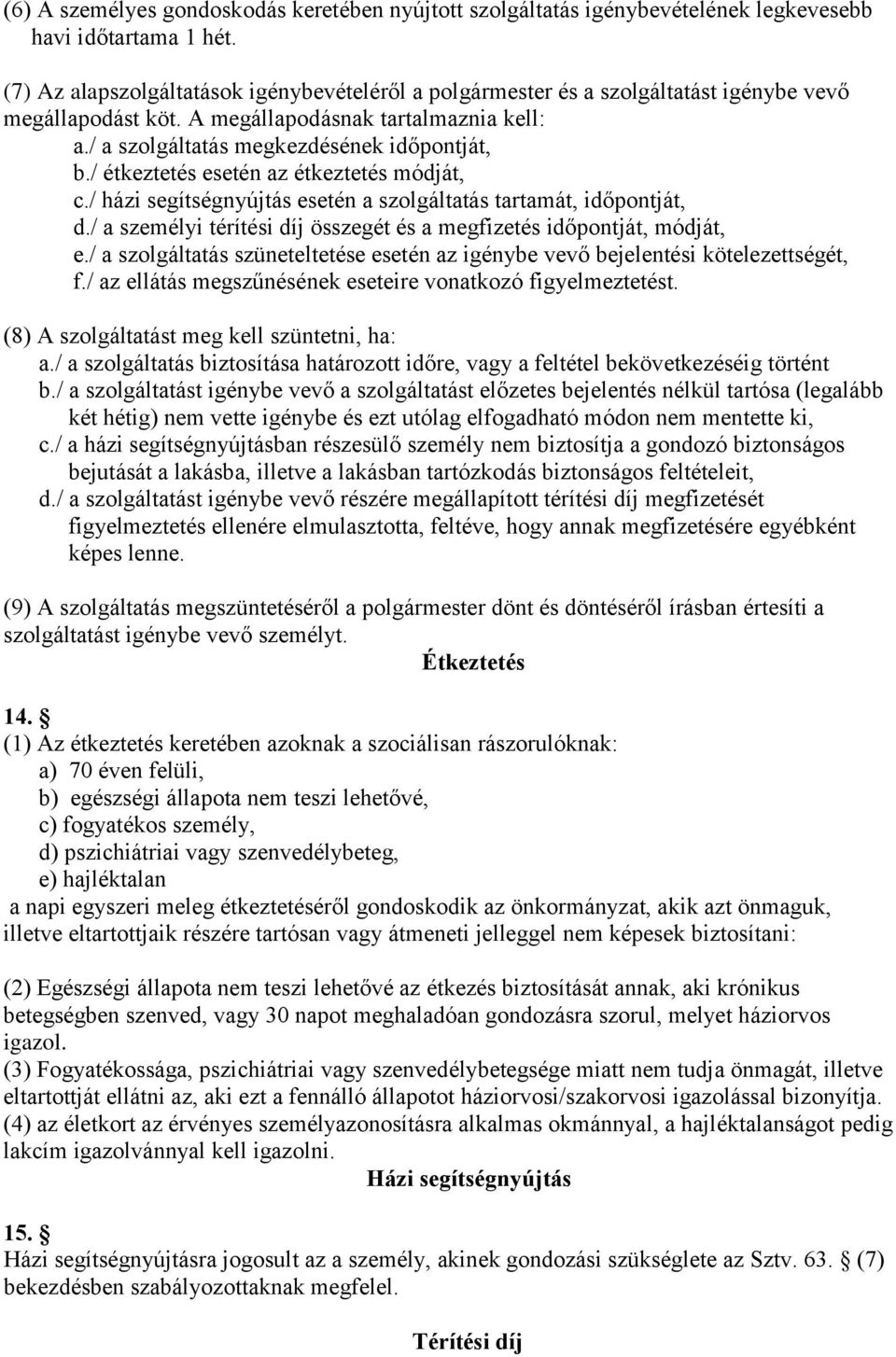 / étkeztetés esetén az étkeztetés módját, c./ házi segítségnyújtás esetén a szolgáltatás tartamát, időpontját, d./ a személyi térítési díj összegét és a megfizetés időpontját, módját, e.