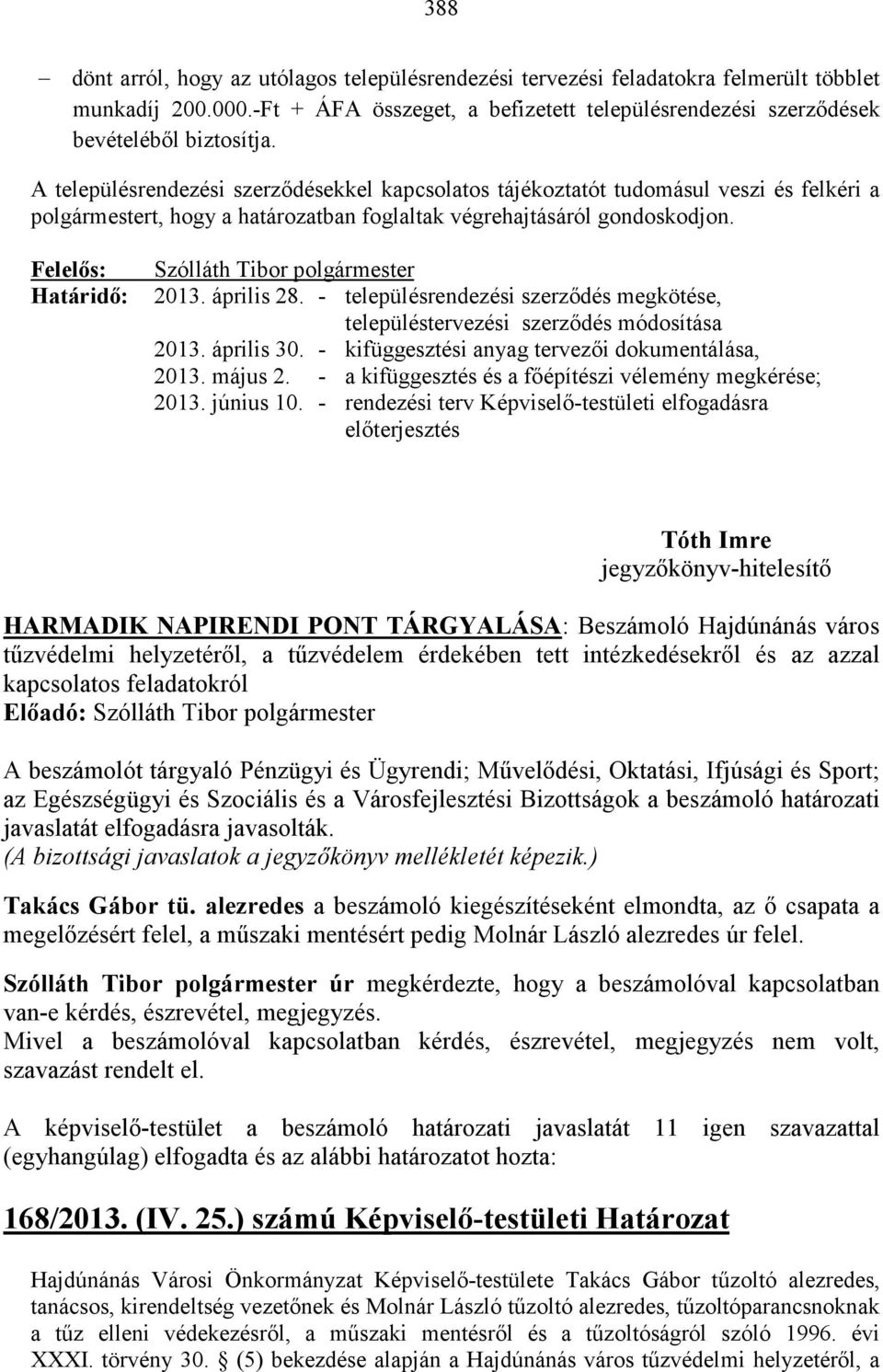 Felelıs: Határidı: Szólláth Tibor polgármester 2013. április 28. - településrendezési szerzıdés megkötése, településtervezési szerzıdés módosítása 2013. április 30.