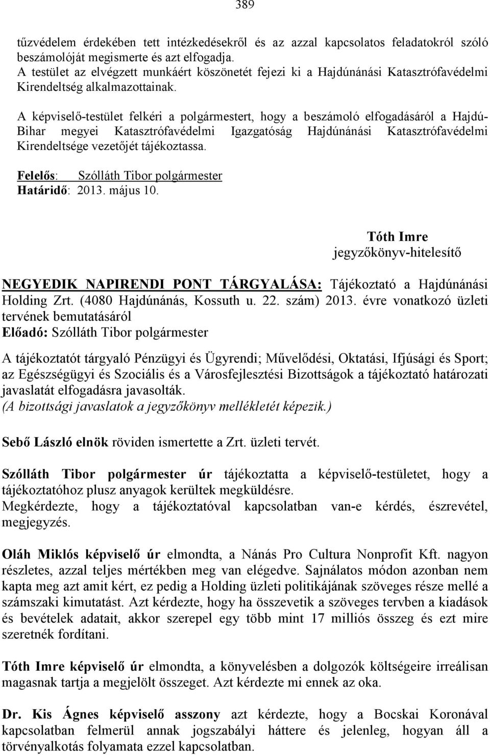 A képviselı-testület felkéri a polgármestert, hogy a beszámoló elfogadásáról a Hajdú- Bihar megyei Katasztrófavédelmi Igazgatóság Hajdúnánási Katasztrófavédelmi Kirendeltsége vezetıjét tájékoztassa.