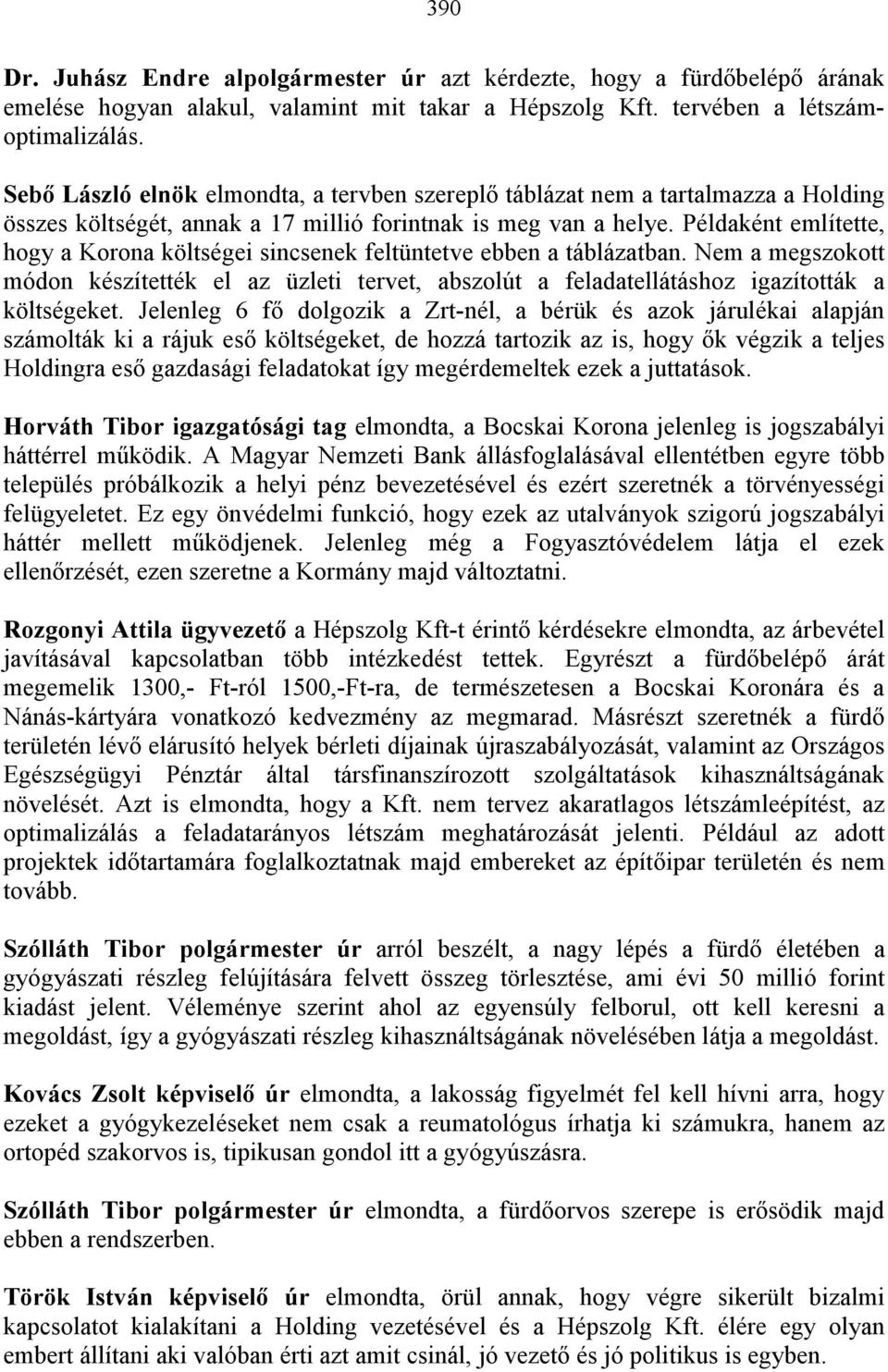 Példaként említette, hogy a Korona költségei sincsenek feltüntetve ebben a táblázatban. Nem a megszokott módon készítették el az üzleti tervet, abszolút a feladatellátáshoz igazították a költségeket.