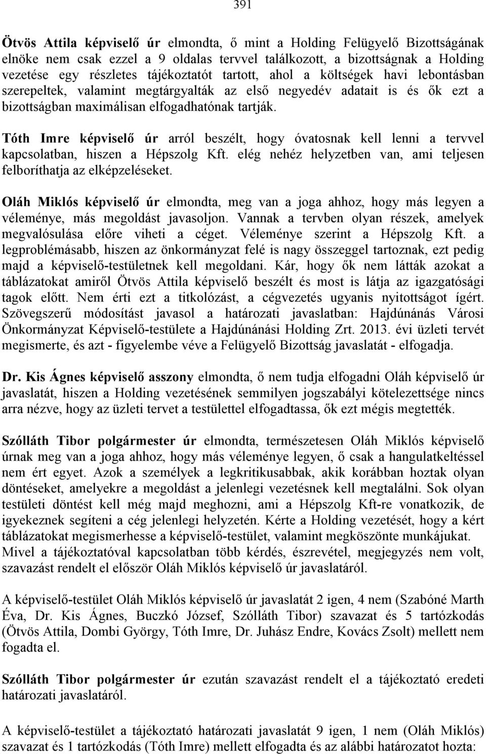 Tóth Imre képviselı úr arról beszélt, hogy óvatosnak kell lenni a tervvel kapcsolatban, hiszen a Hépszolg Kft. elég nehéz helyzetben van, ami teljesen felboríthatja az elképzeléseket.