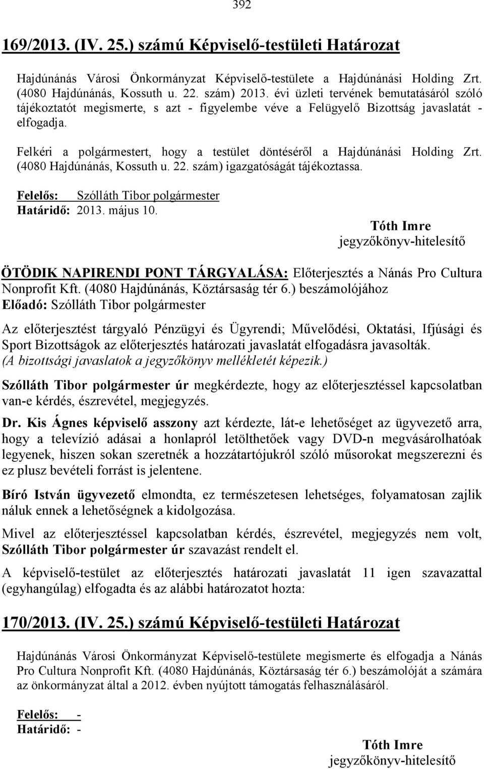 Felkéri a polgármestert, hogy a testület döntésérıl a Hajdúnánási Holding Zrt. (4080 Hajdúnánás, Kossuth u. 22. szám) igazgatóságát tájékoztassa. Felelıs: Szólláth Tibor polgármester Határidı: 2013.