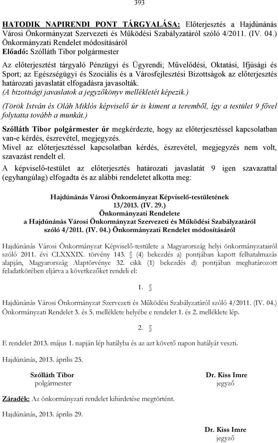 elıterjesztés határozati javaslatát elfogadásra javasolták. (A bizottsági javaslatok a jegyzıkönyv mellékletét képezik.