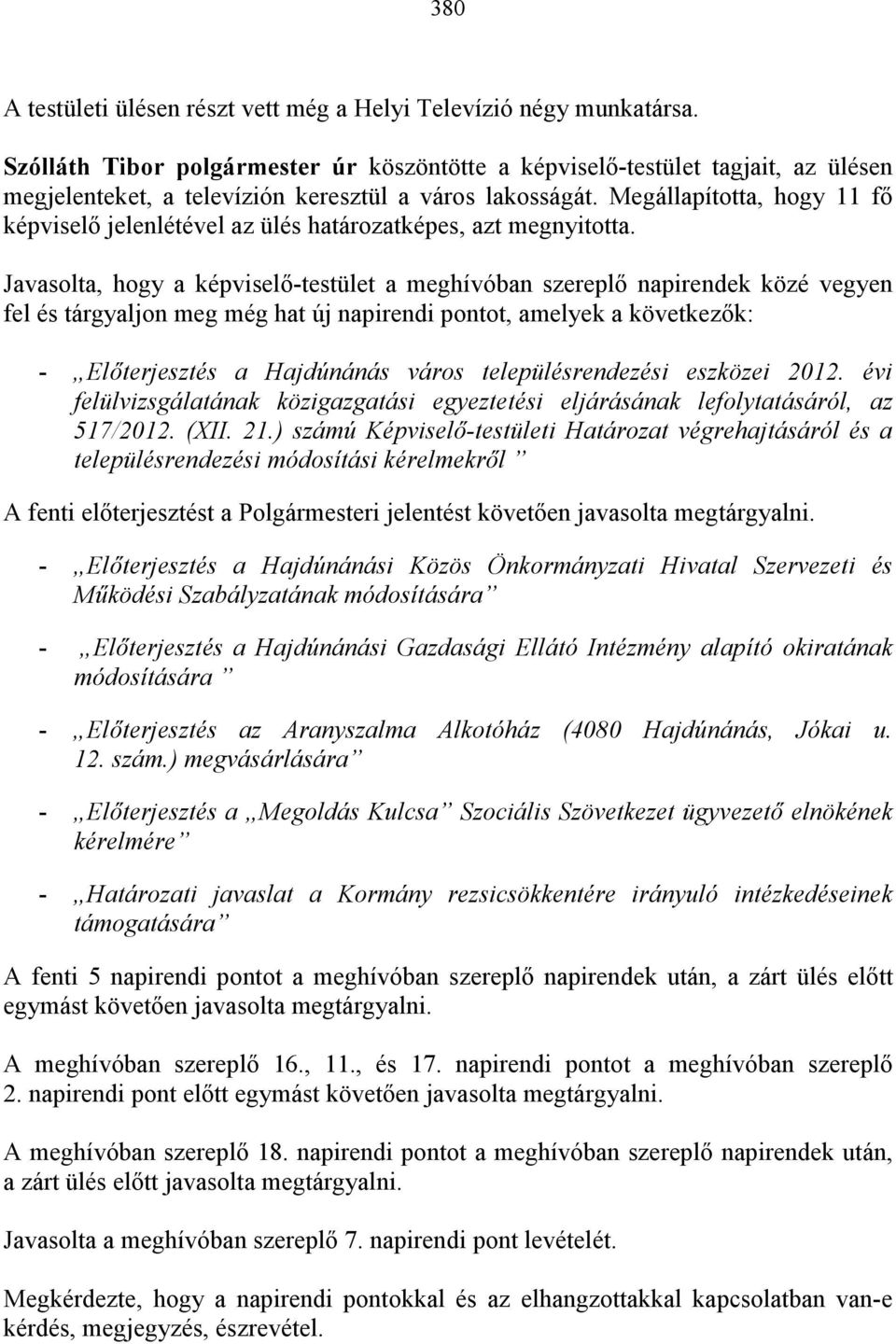 Megállapította, hogy 11 fı képviselı jelenlétével az ülés határozatképes, azt megnyitotta.