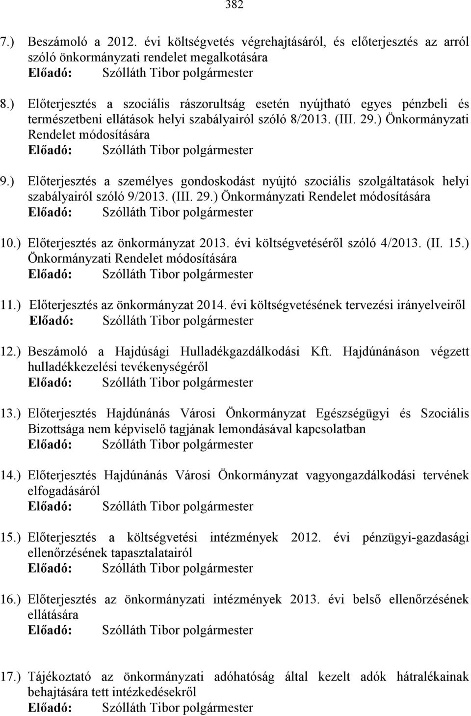 ) Elıterjesztés a személyes gondoskodást nyújtó szociális szolgáltatások helyi szabályairól szóló 9/2013. (III. 29.) Önkormányzati Rendelet módosítására 10.) Elıterjesztés az önkormányzat 2013.