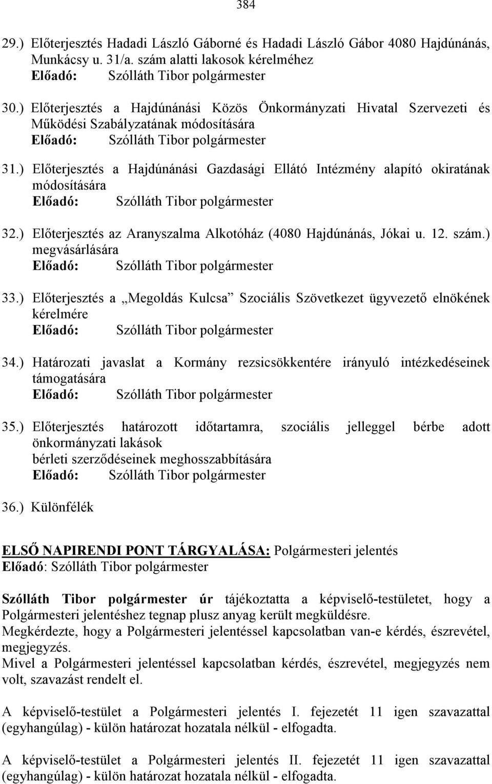 ) Elıterjesztés a Hajdúnánási Gazdasági Ellátó Intézmény alapító okiratának módosítására 32.) Elıterjesztés az Aranyszalma Alkotóház (4080 Hajdúnánás, Jókai u. 12. szám.) megvásárlására 33.