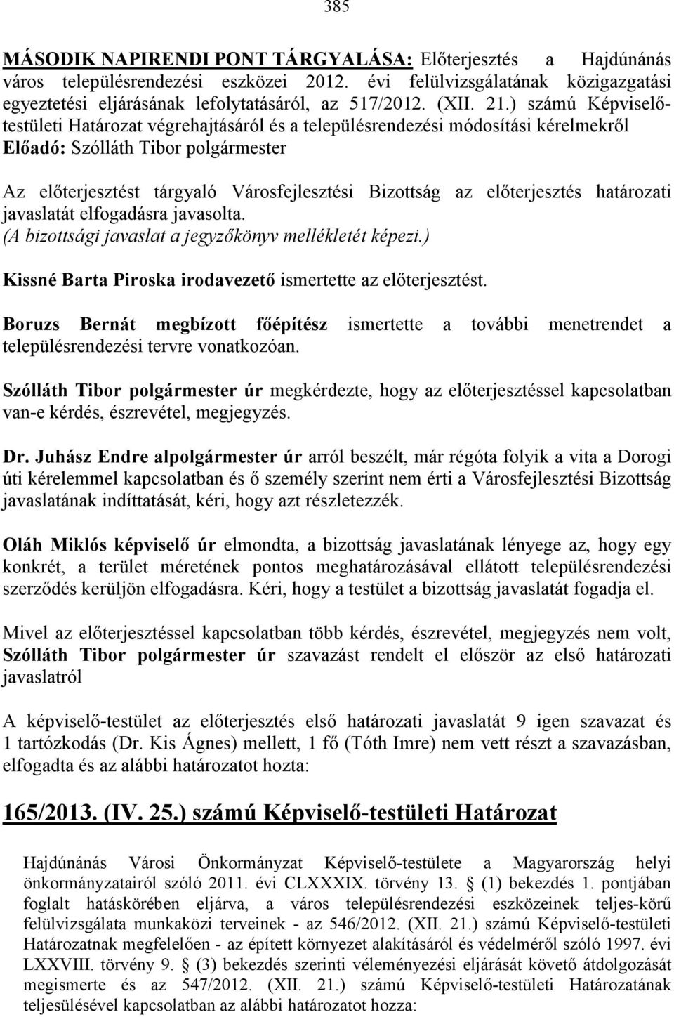 ) számú Képviselıtestületi Határozat végrehajtásáról és a településrendezési módosítási kérelmekrıl Az elıterjesztést tárgyaló Városfejlesztési Bizottság az elıterjesztés határozati javaslatát