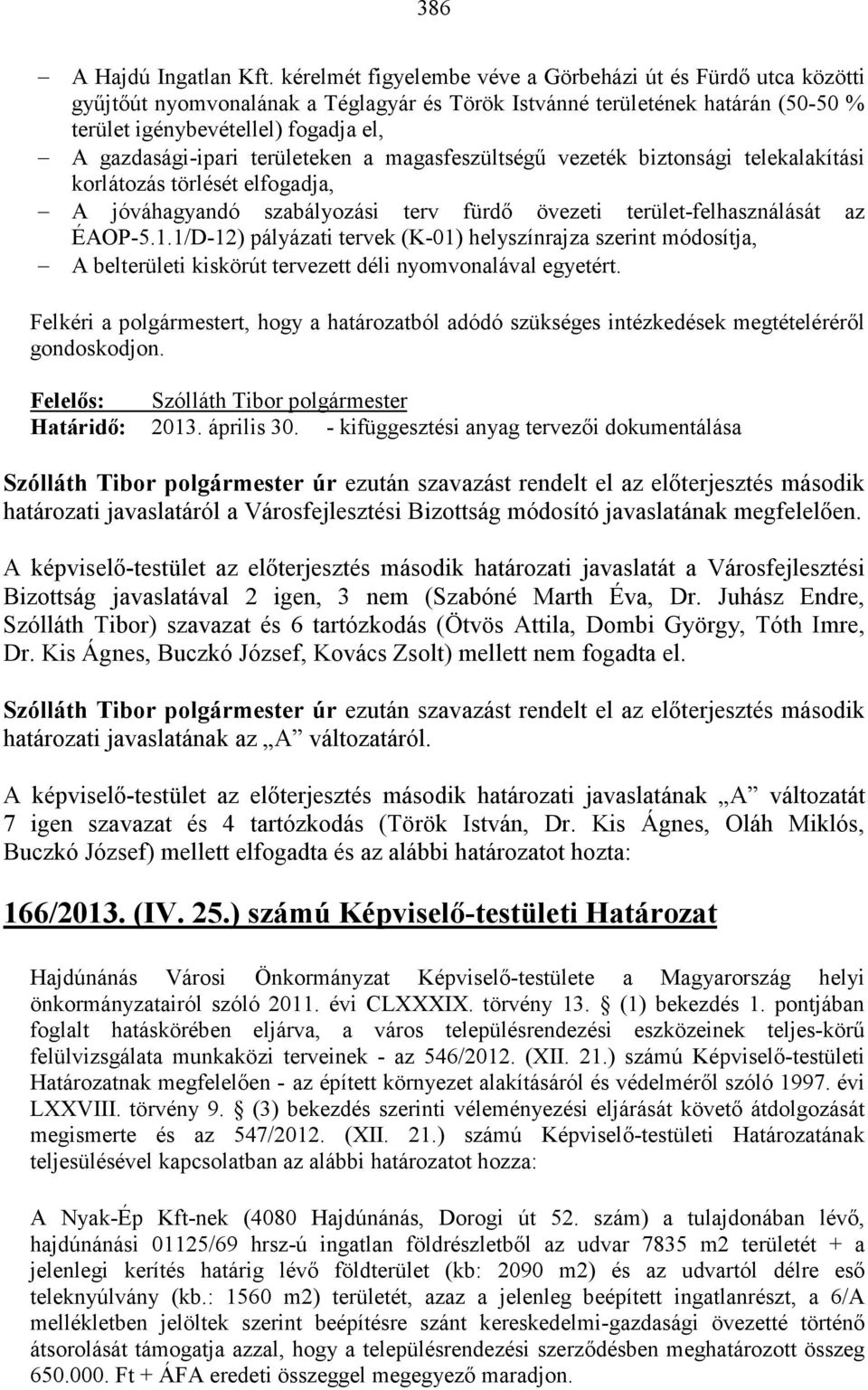 területeken a magasfeszültségő vezeték biztonsági telekalakítási korlátozás törlését elfogadja, A jóváhagyandó szabályozási terv fürdı övezeti terület-felhasználását az ÉAOP-5.1.