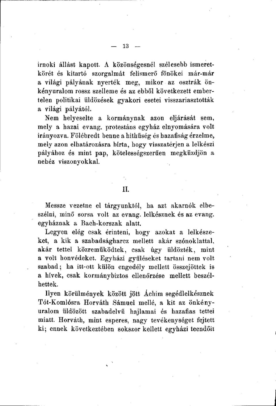 politikai üldözések gyakori esetei visszariasztották a világi pályától. Nem helyeselte a kormánynak azon eljárását sem, mely a hazai evang. protestáns egyház elnyomására volt irányozva.