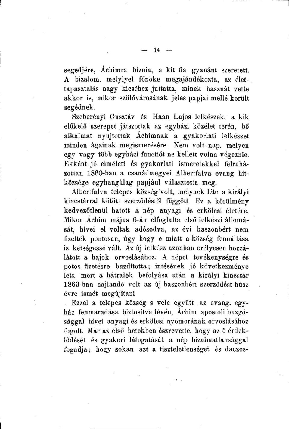 Szeberényi Gusztáv és Haan Lajos lelkészek, a kik előkelő szerepet játszottak az egyházi közélet terén, bő alkalmat nyújtottak Áchimnak a gyakorlati lelkészet minden ágainak megismerésére.