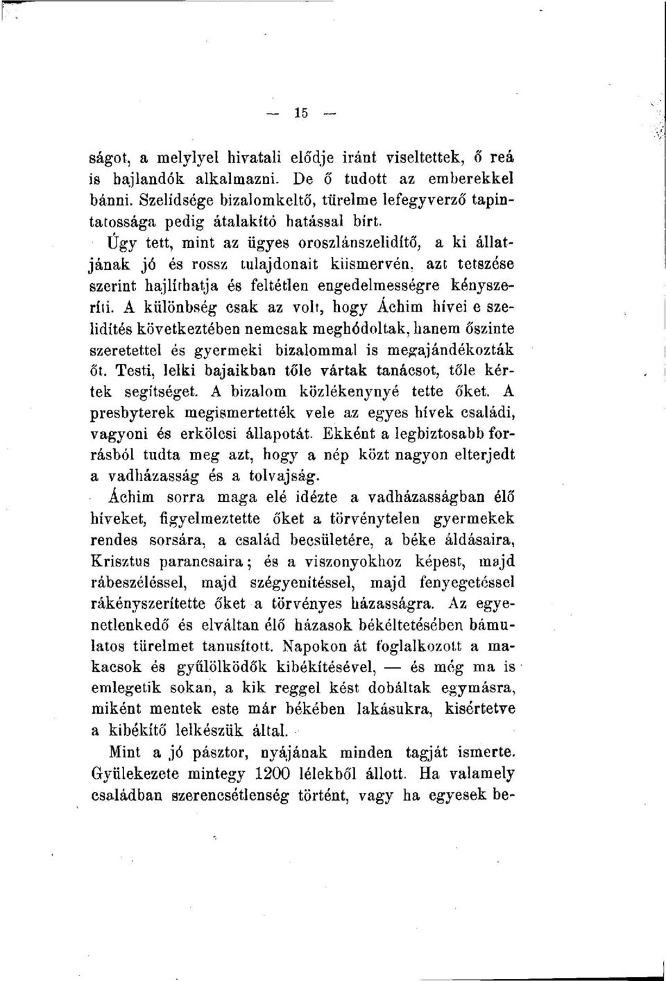 Úgy tett, mint az ügyes oroszlánszelidítő, a ki állatjának jó és rossz tulajdonait kiismervén, azt tetszése szerint hajlíthatja és feltétlen engedelmességre kényszeríti.