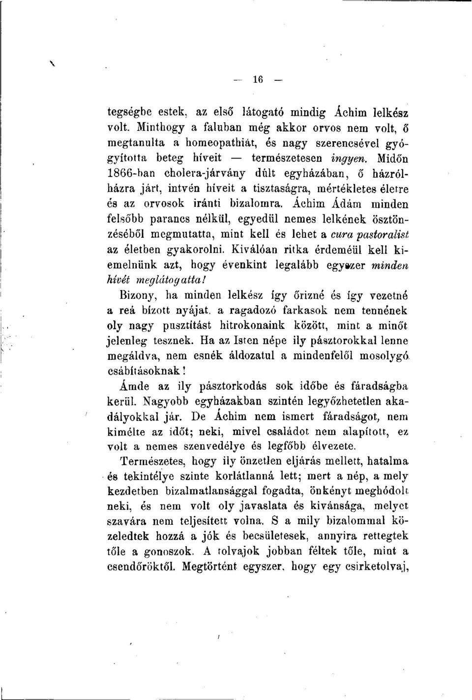 Midőn 1866-ban cholera-járvány dúlt egyházában, ő házrólházra járt, intvén híveit a tisztaságra, mértékletes életre és az orvosok iránti bizalomra.