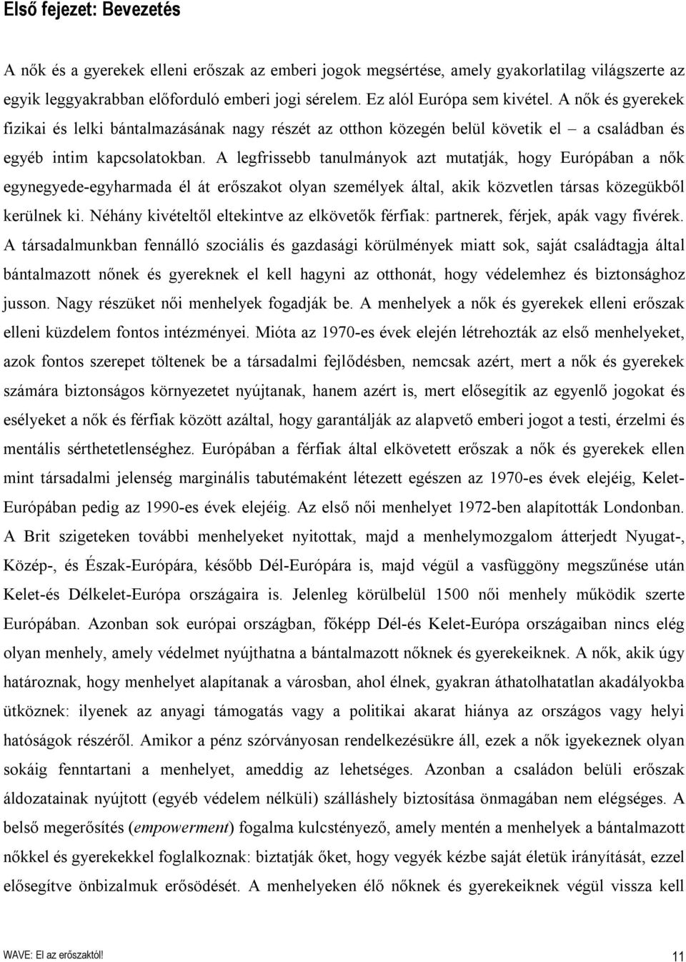 A legfrissebb tanulmányok azt mutatják, hogy Európában a nők egynegyede-egyharmada él át erőszakot olyan személyek által, akik közvetlen társas közegükből kerülnek ki.