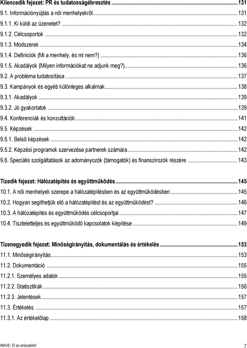 3.1. Akadályok...139 9.3.2. Jó gyakorlatok...139 9.4. Konferenciák és konzultációk...141 9.5. Képzések...142 9.5.1. Belső képzések...142 9.5.2. Képzési programok szervezése partnerek számára...142 9.6.