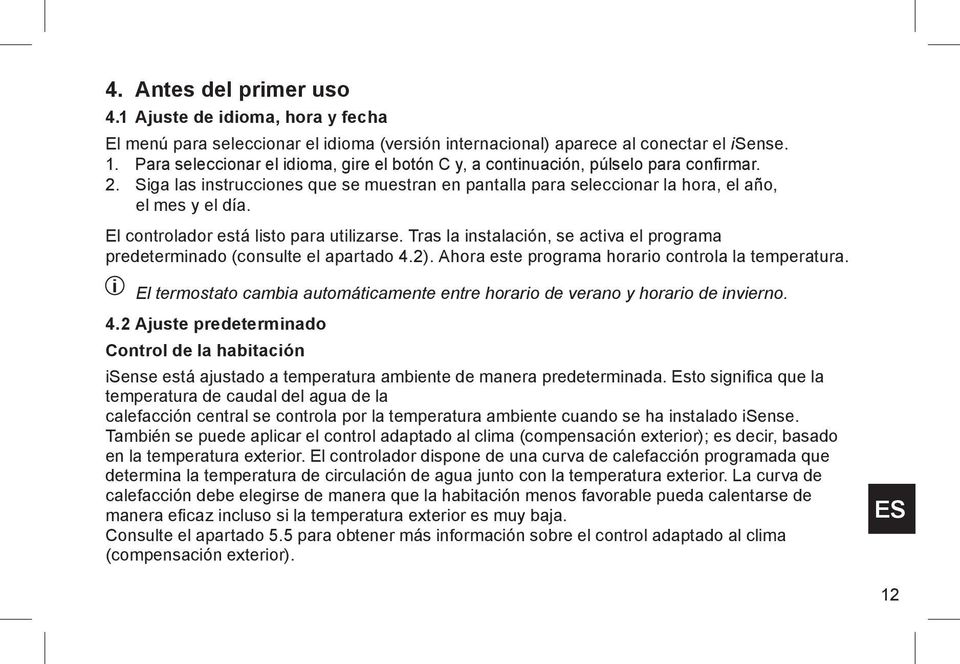 El controlador está listo para utilizarse. Tras la instalación, se activa el programa predeterminado (consulte el apartado 4.2). Ahora este programa horario controla la temperatura.