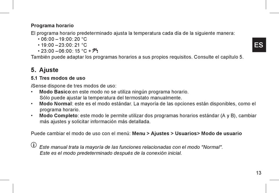 Sólo puede ajustar la temperatura del termostato manualmente. Modo Normal: este es el modo estándar. La mayoría de las opciones están disponibles, como el programa horario.