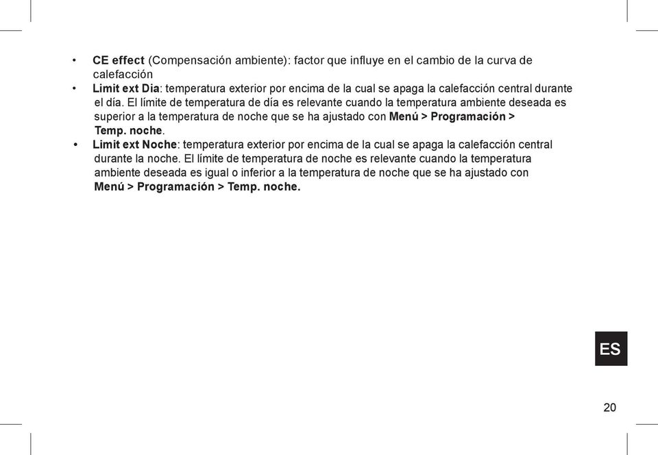 El límite de temperatura de día es relevante cuando la temperatura ambiente deseada es superior a la temperatura de noche que se ha ajustado con Menú > Programación > Temp.