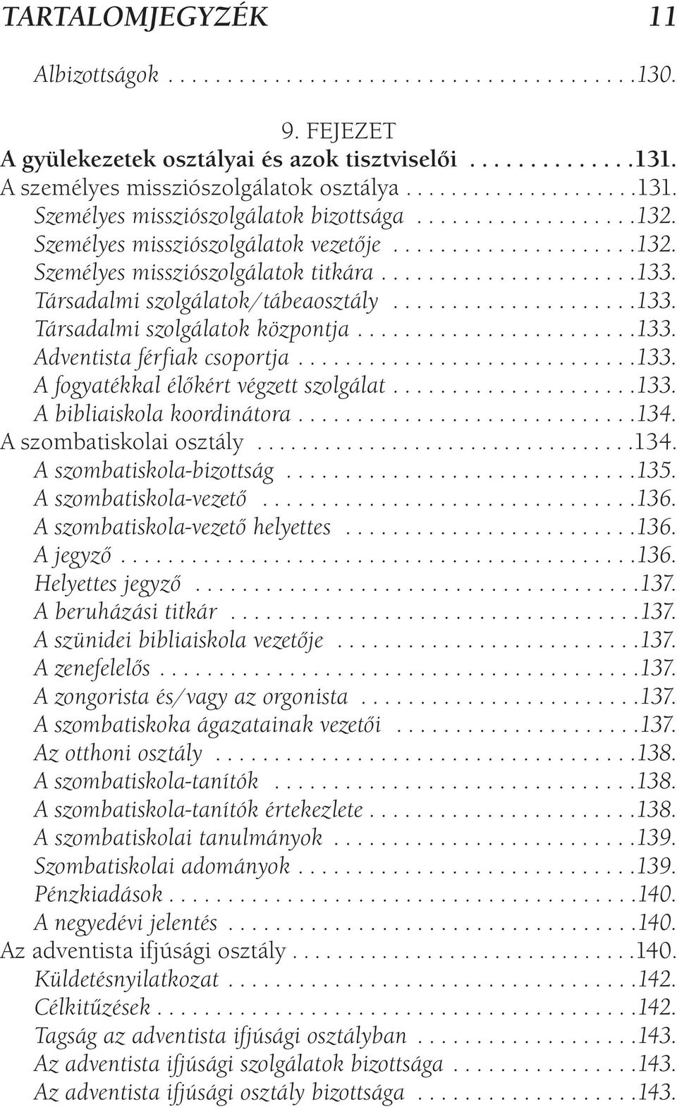 .......................133. Adventista férfiak csoportja.............................133. A fogyatékkal élőkért végzett szolgálat.....................133. A bibliaiskola koordinátora.............................134.